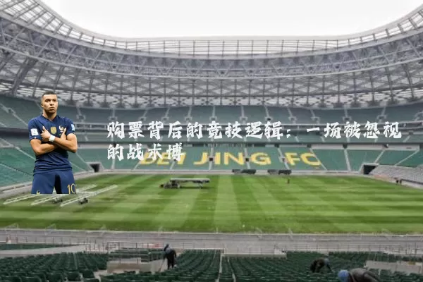 购票背后的竞技逻辑：一场被忽视的战术博弈