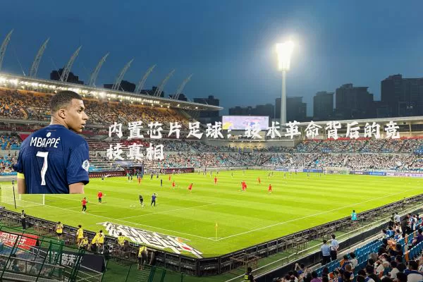 内置芯片足球：技术革命背后的竞技真相