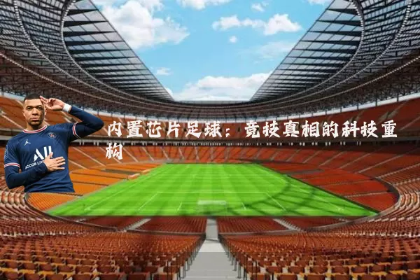 内置芯片足球:竞技真相的科技重构