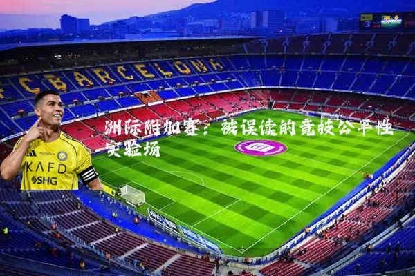 洲际附加赛：被误读的竞技公平性实验场