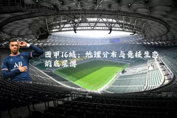 西甲16城：地理分布与竞技生态的底层博弈
