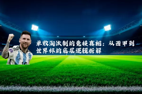单败淘汰制的竞技真相：从西甲到世界杯的底层逻辑拆解